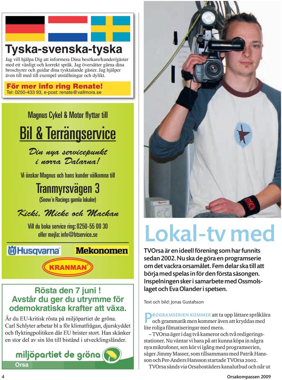 se Magnus Cykel & Motor flyttar till Bil & Terrängservice Rösta den 7 juni! Avstår du ger du utrymme för odemokratiska krafter att växa. Är du EU-kritisk rösta på miljöpartiet de gröna.