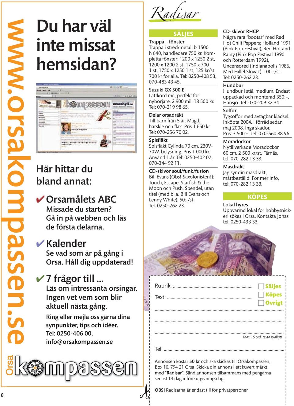 Ring eller mejla oss gärna dina synpunkter, tips och idéer. Tel: 0250-406 00, k info@orsakompassen.se Radisar SÄLJES Trappa fönster Trappa i streckmetall b 1500 h 640, handledare 750 kr.