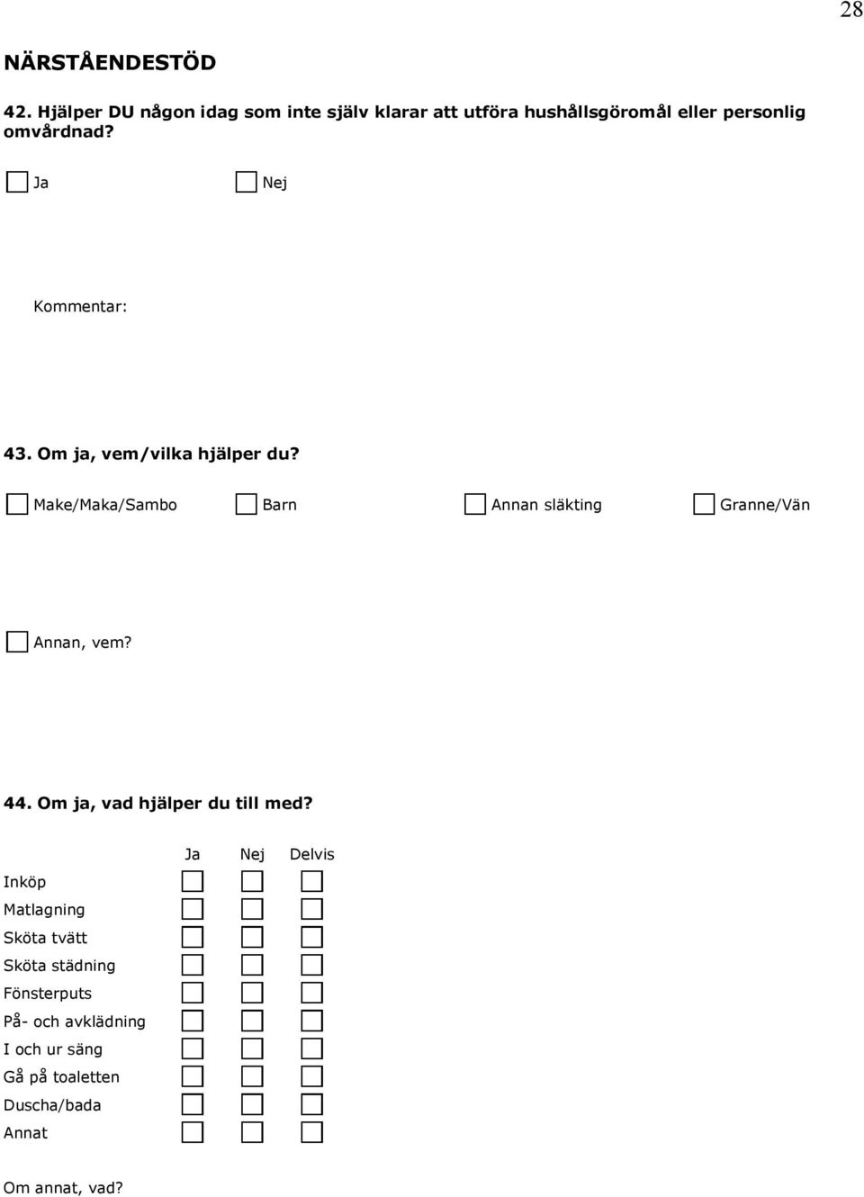 43. Om ja, vem/vilka hjälper du? Make/Maka/Sambo Barn Annan släkting Granne/Vän Annan, vem? 44.