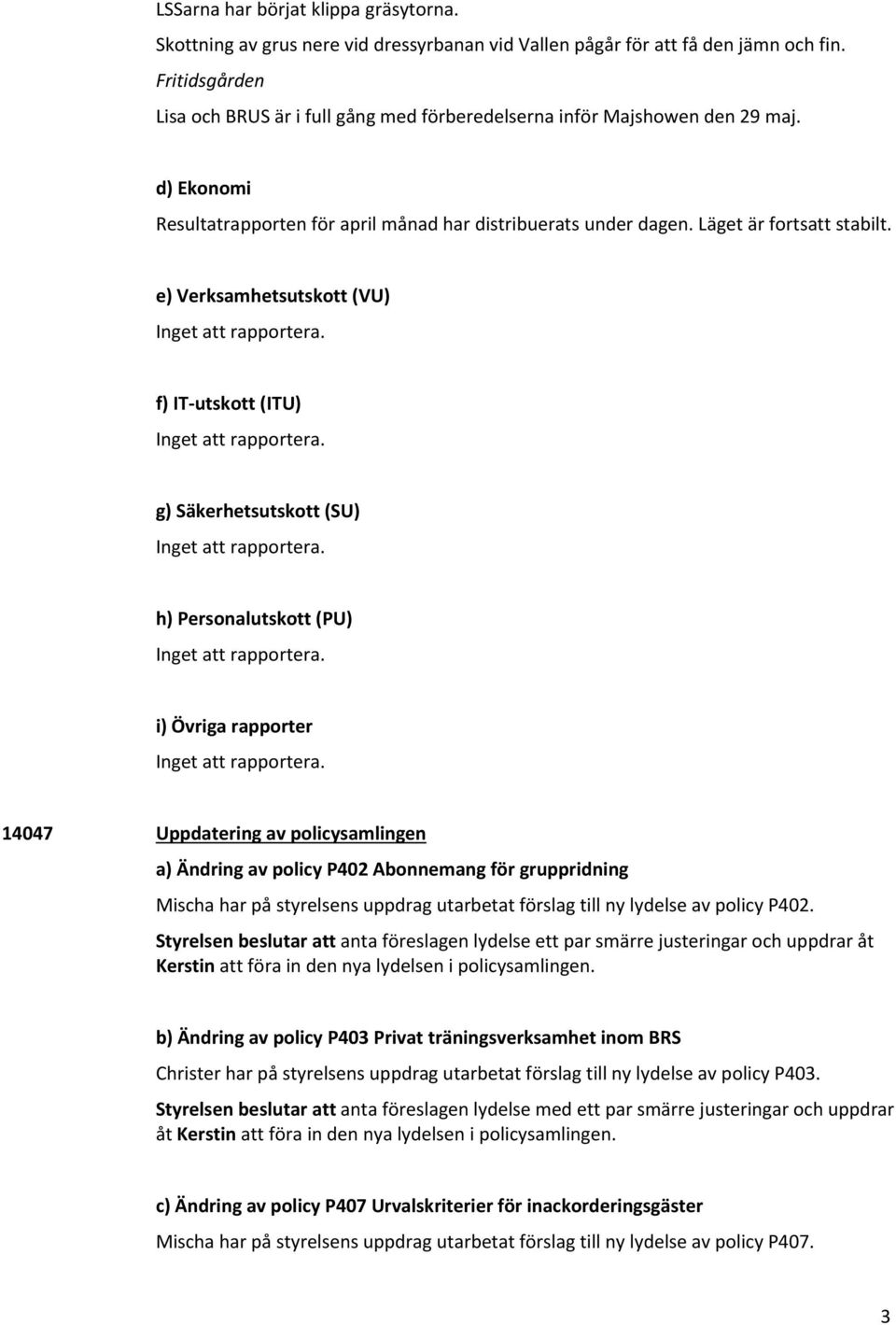 e) Verksamhetsutskott (VU) f) IT utskott (ITU) g) Säkerhetsutskott (SU) h) Personalutskott (PU) i) Övriga rapporter 14047 Uppdatering av policysamlingen a) Ändring av policy P402 Abonnemang för