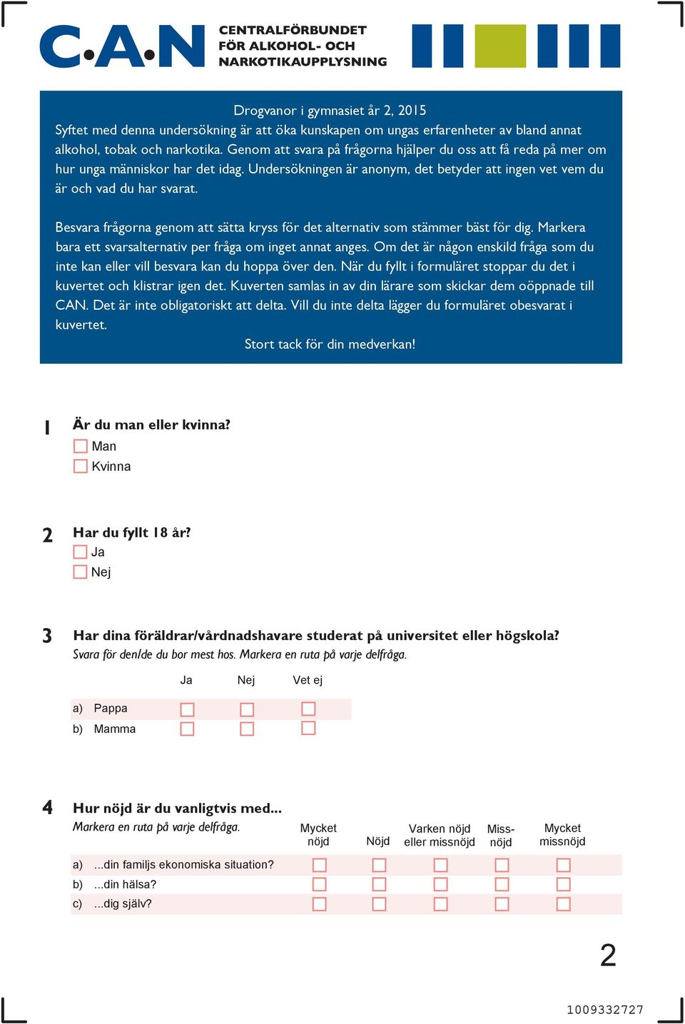 Besvara frågorna genom att sätta kryss för det alternativ som stämmer bäst för dig. Markera bara ett svarsalternativ per fråga om inget annat anges.