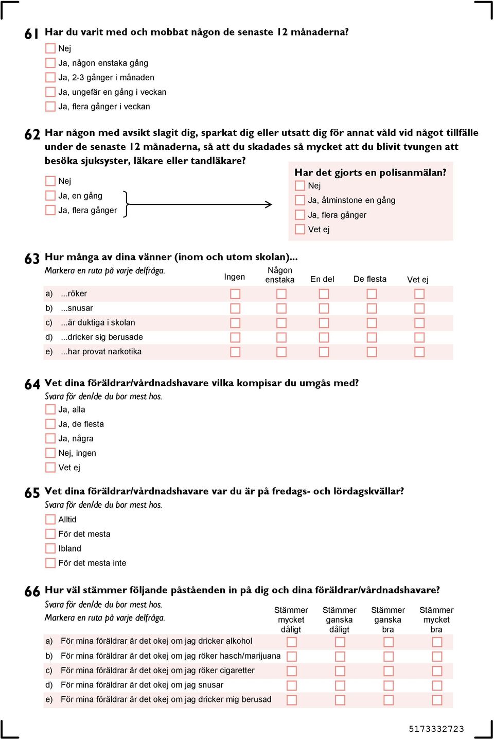 tillfälle under de senaste 12 månaderna, så att du skadades så mycket att du blivit tvungen att besöka sjuksyster, läkare eller tandläkare? Har det gjorts en polisanmälan?