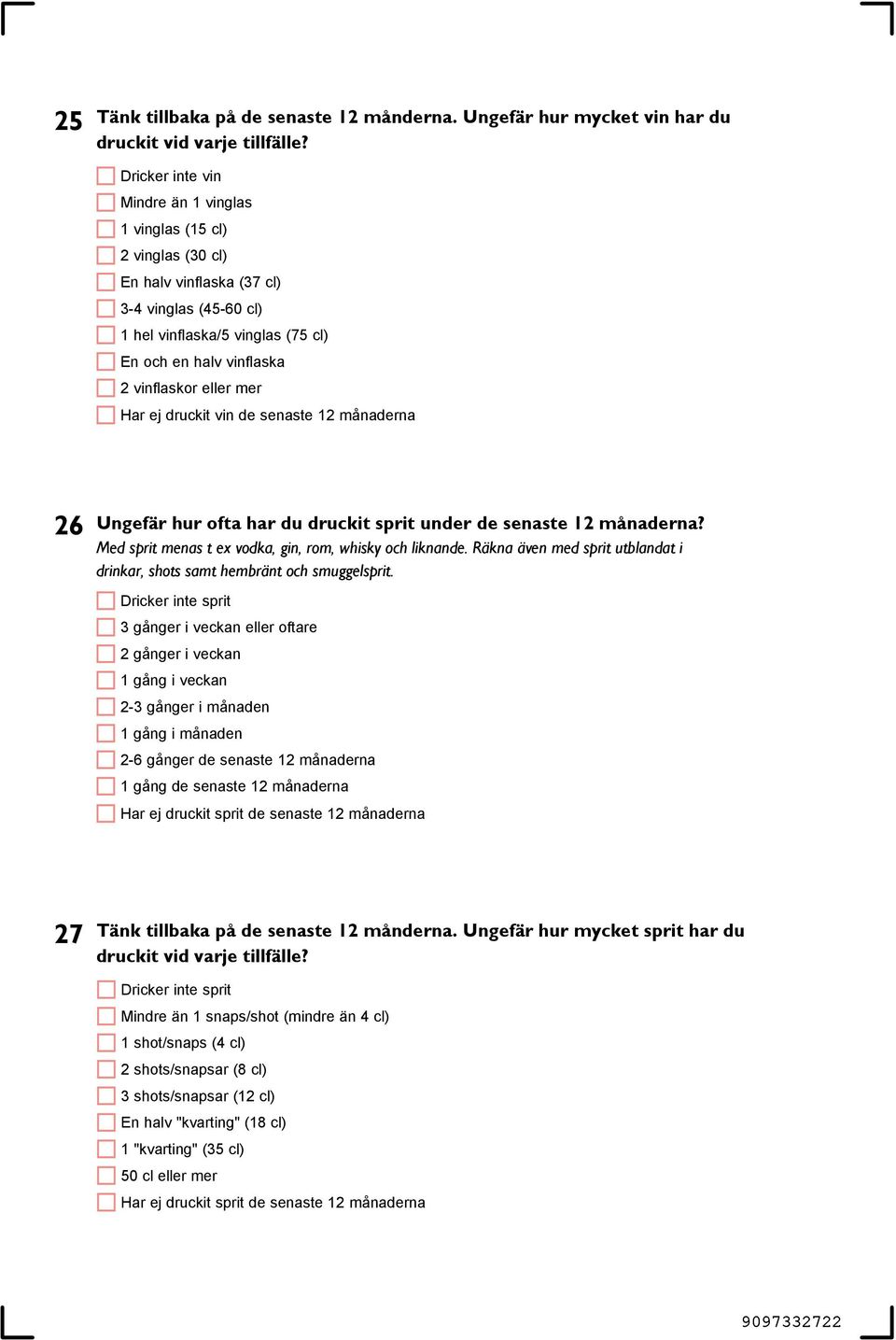 mer Har ej druckit vin de senaste 12 månaderna 26 Ungefär hur ofta har du druckit sprit under de senaste 12 månaderna? Med sprit menas t ex vodka, gin, rom, whisky och liknande.