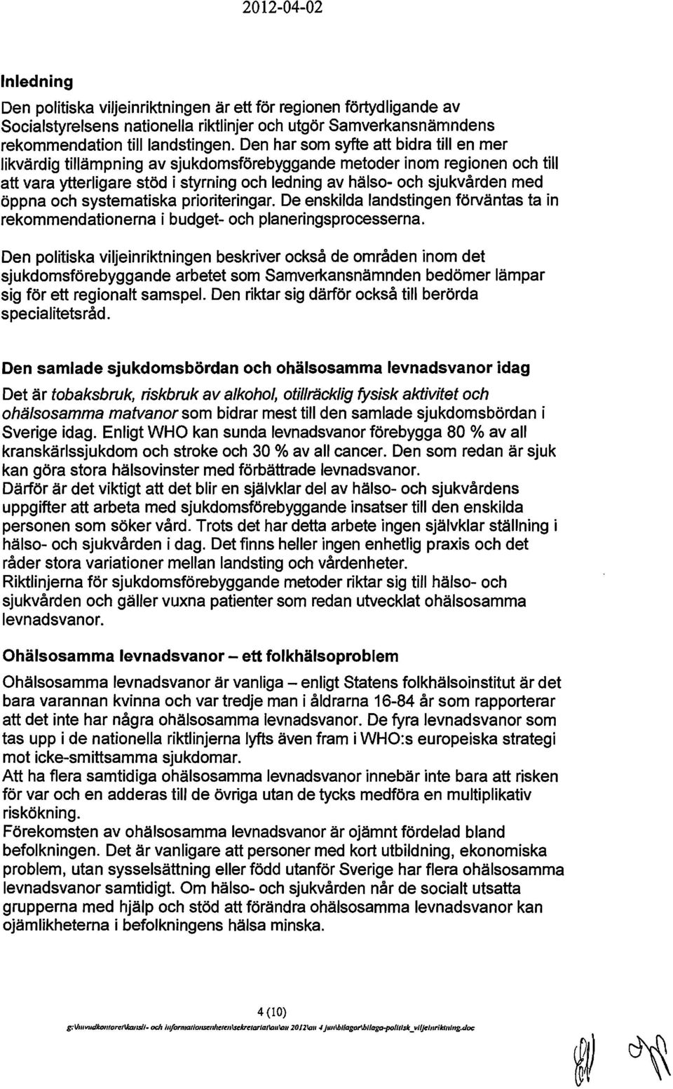 öppna och systematiska prioriteringar. De enskilda landstingen förväntas ta in rekommendationerna i budget- och planeringsprocesserna.