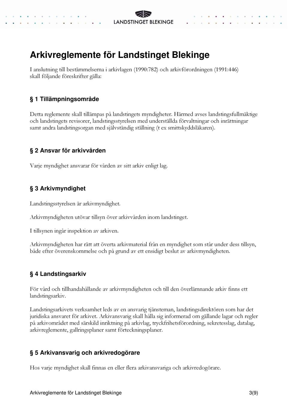 Härmed avses landstingsfullmäktige och landstingets revisorer, landstingsstyrelsen med underställda förvaltningar och inrättningar samt andra landstingsorgan med självständig ställning (t ex