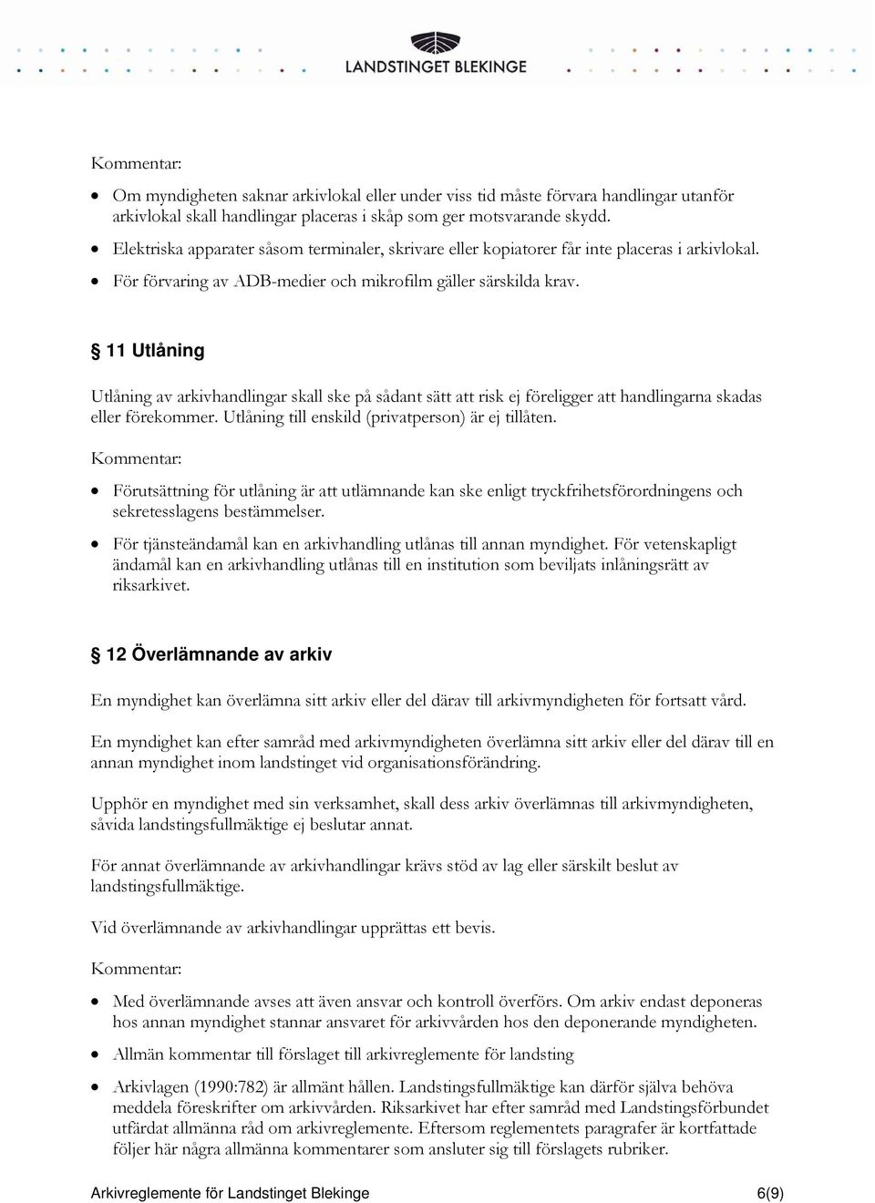 11 Utlåning Utlåning av arkivhandlingar skall ske på sådant sätt att risk ej föreligger att handlingarna skadas eller förekommer. Utlåning till enskild (privatperson) är ej tillåten.