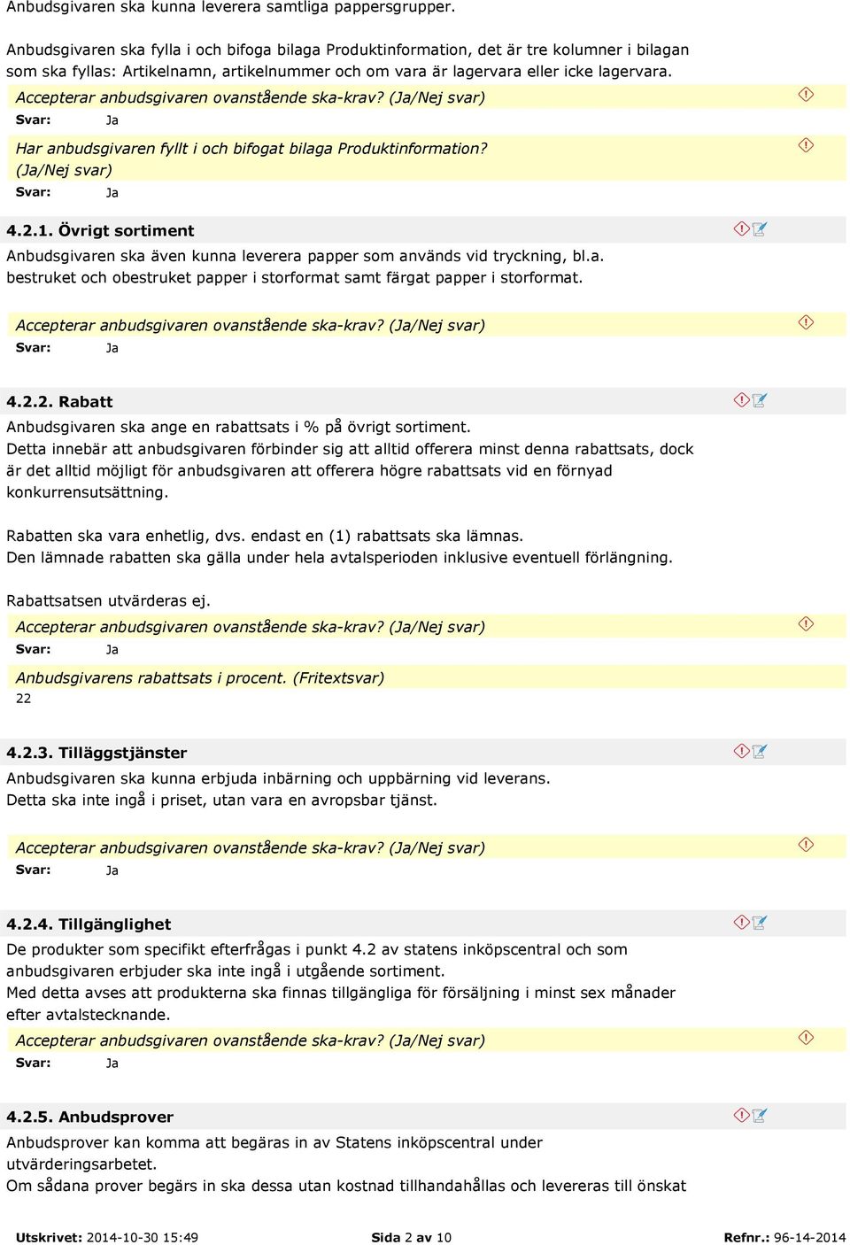 Har anbudsgivaren fyllt i och bifogat bilaga Produktinformation? (/Nej svar) 4.2.1. Övrigt sortiment Anbudsgivaren ska även kunna leverera papper som används vid tryckning, bl.a. bestruket och obestruket papper i storformat samt färgat papper i storformat.