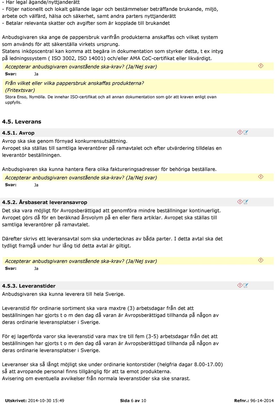 ursprung. Statens inköpscentral kan komma att begära in dokumentation som styrker detta, t ex intyg på ledningssystem ( ISO 3002, ISO 14001) och/eller AMA CoC-certifikat eller likvärdigt.