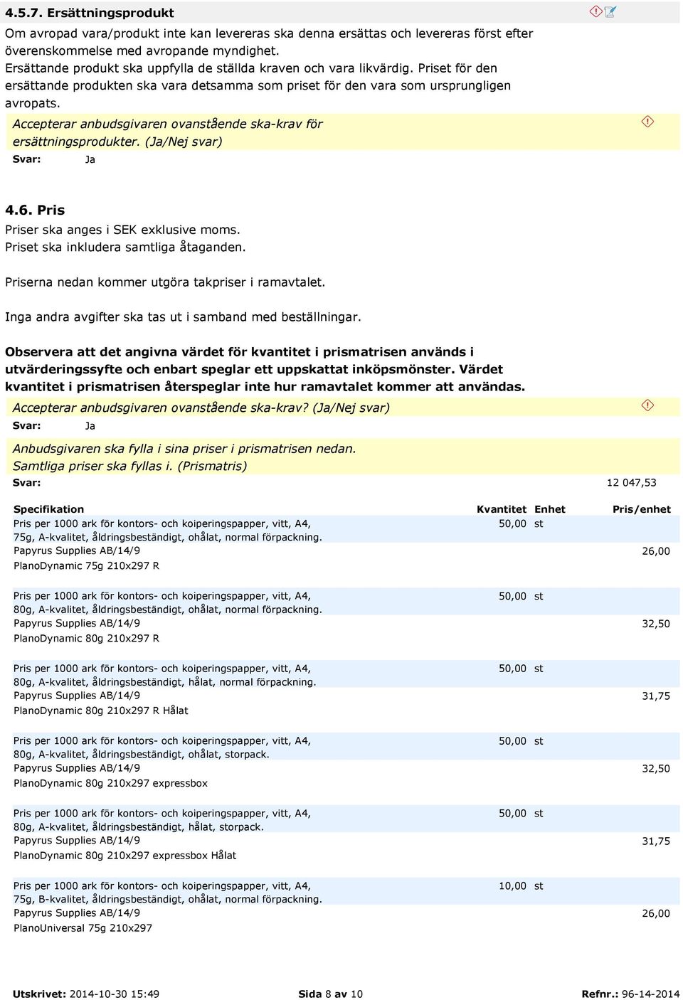 Accepterar anbudsgivaren ovanstående ska-krav för ersättningsprodukter. (/Nej svar) 4.6. Pris Priser ska anges i SEK exklusive moms. Priset ska inkludera samtliga åtaganden.