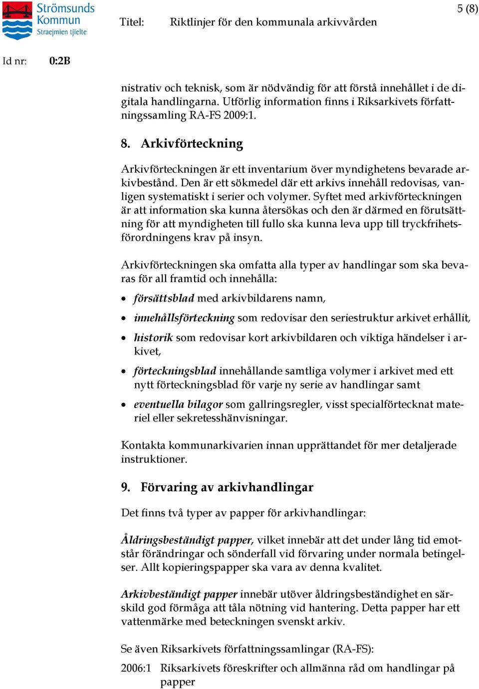 Syftet med arkivförteckningen är att information ska kunna återsökas och den är därmed en förutsättning för att myndigheten till fullo ska kunna leva upp till tryckfrihetsförordningens krav på insyn.