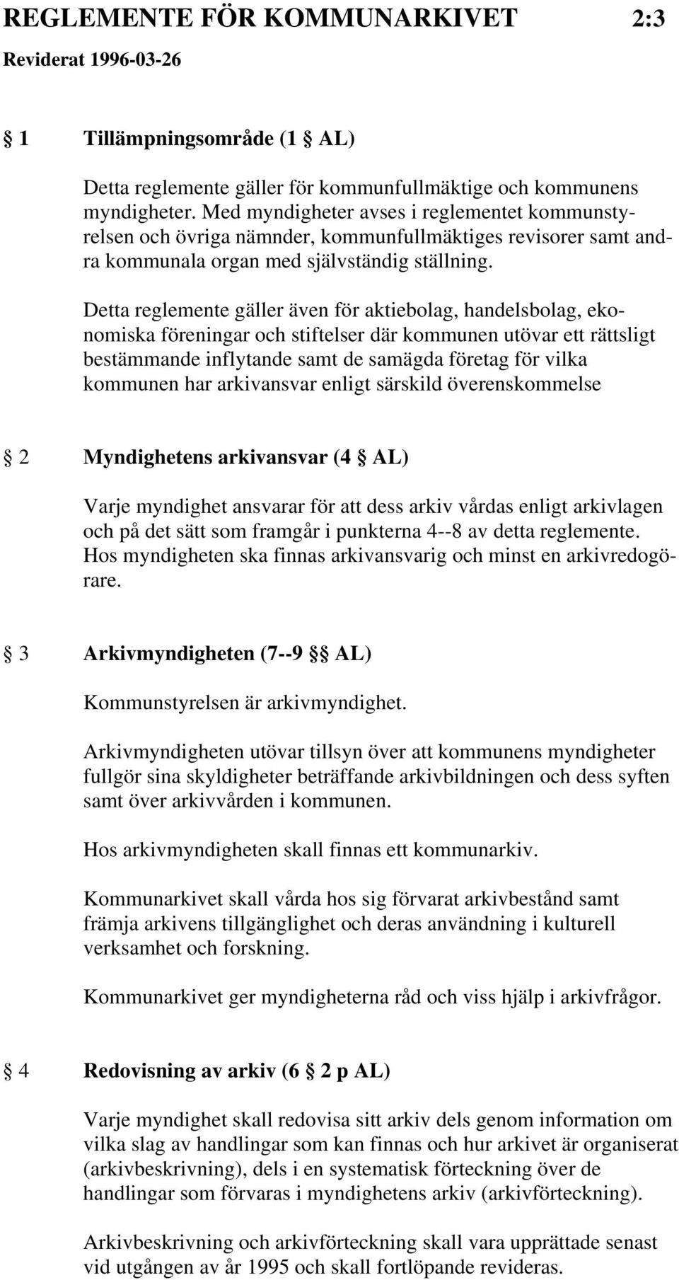 Detta reglemente gäller även för aktiebolag, handelsbolag, ekonomiska föreningar och stiftelser där kommunen utövar ett rättsligt bestämmande inflytande samt de samägda företag för vilka kommunen har