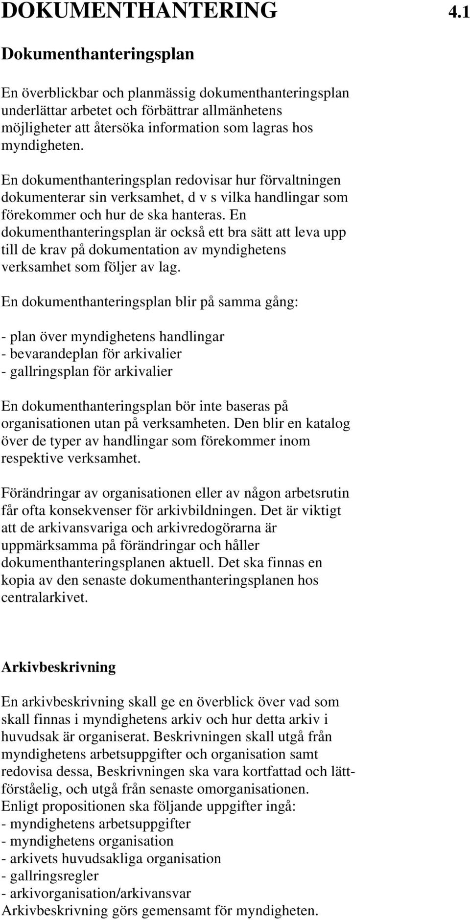 En dokumenthanteringsplan redovisar hur förvaltningen dokumenterar sin verksamhet, d v s vilka handlingar som förekommer och hur de ska hanteras.