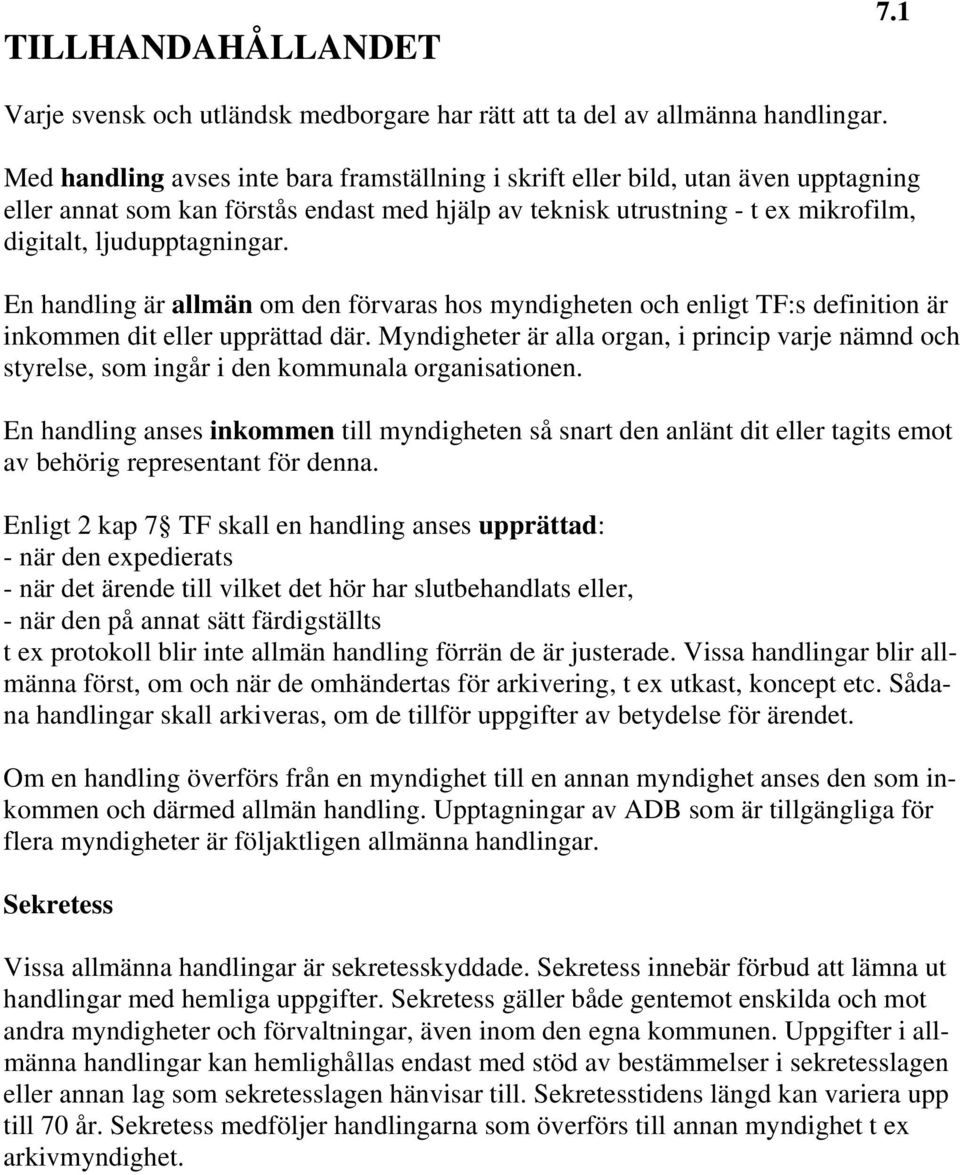 En handling är allmän om den förvaras hos myndigheten och enligt TF:s definition är inkommen dit eller upprättad där.