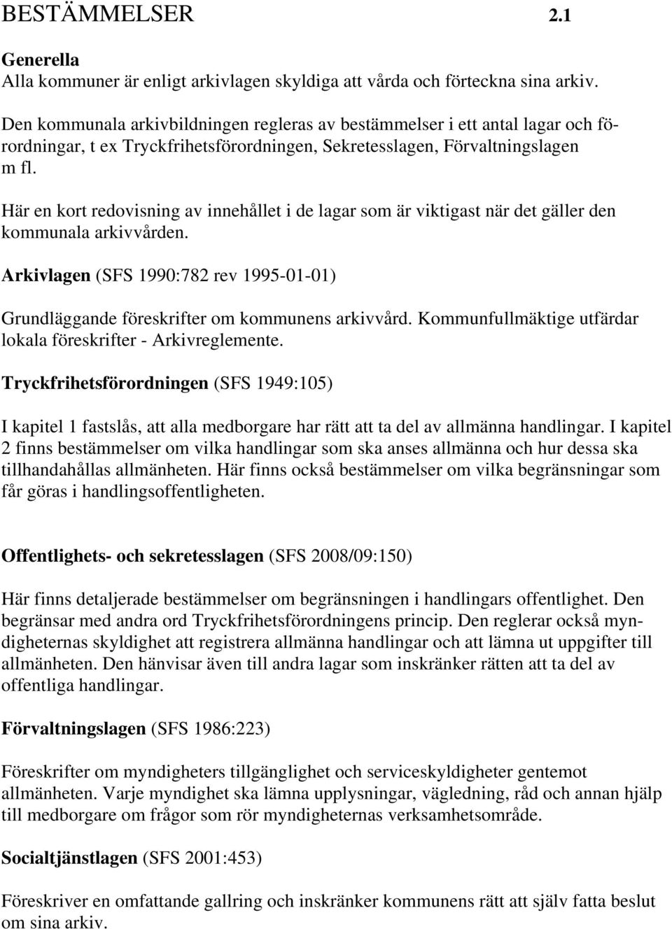 Här en kort redovisning av innehållet i de lagar som är viktigast när det gäller den kommunala arkivvården. Arkivlagen (SFS 1990:782 rev 1995-01-01) Grundläggande föreskrifter om kommunens arkivvård.