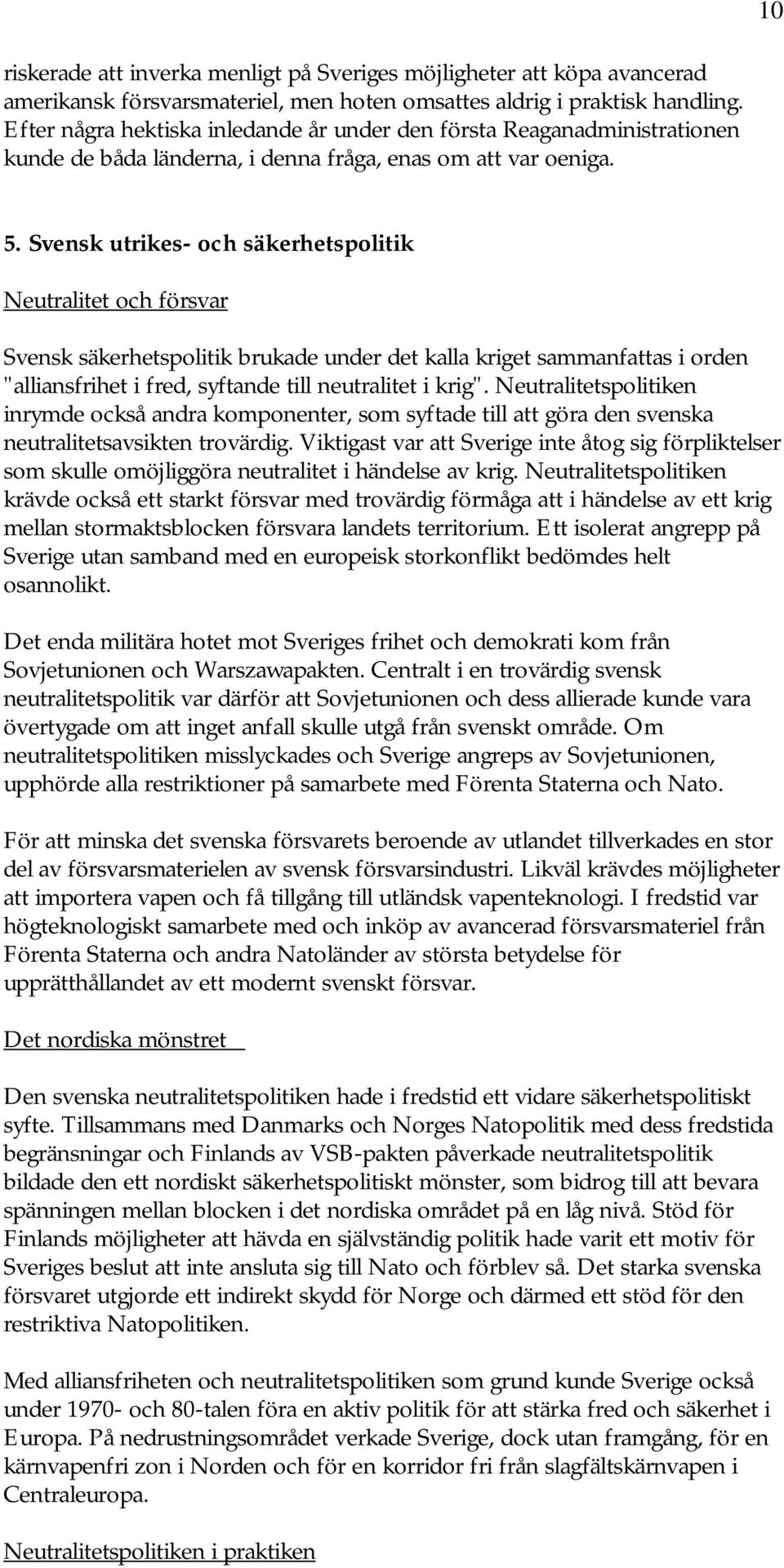 Svensk utrikes- och säkerhetspolitik Neutralitet och försvar Svensk säkerhetspolitik brukade under det kalla kriget sammanfattas i orden "alliansfrihet i fred, syftande till neutralitet i krig".