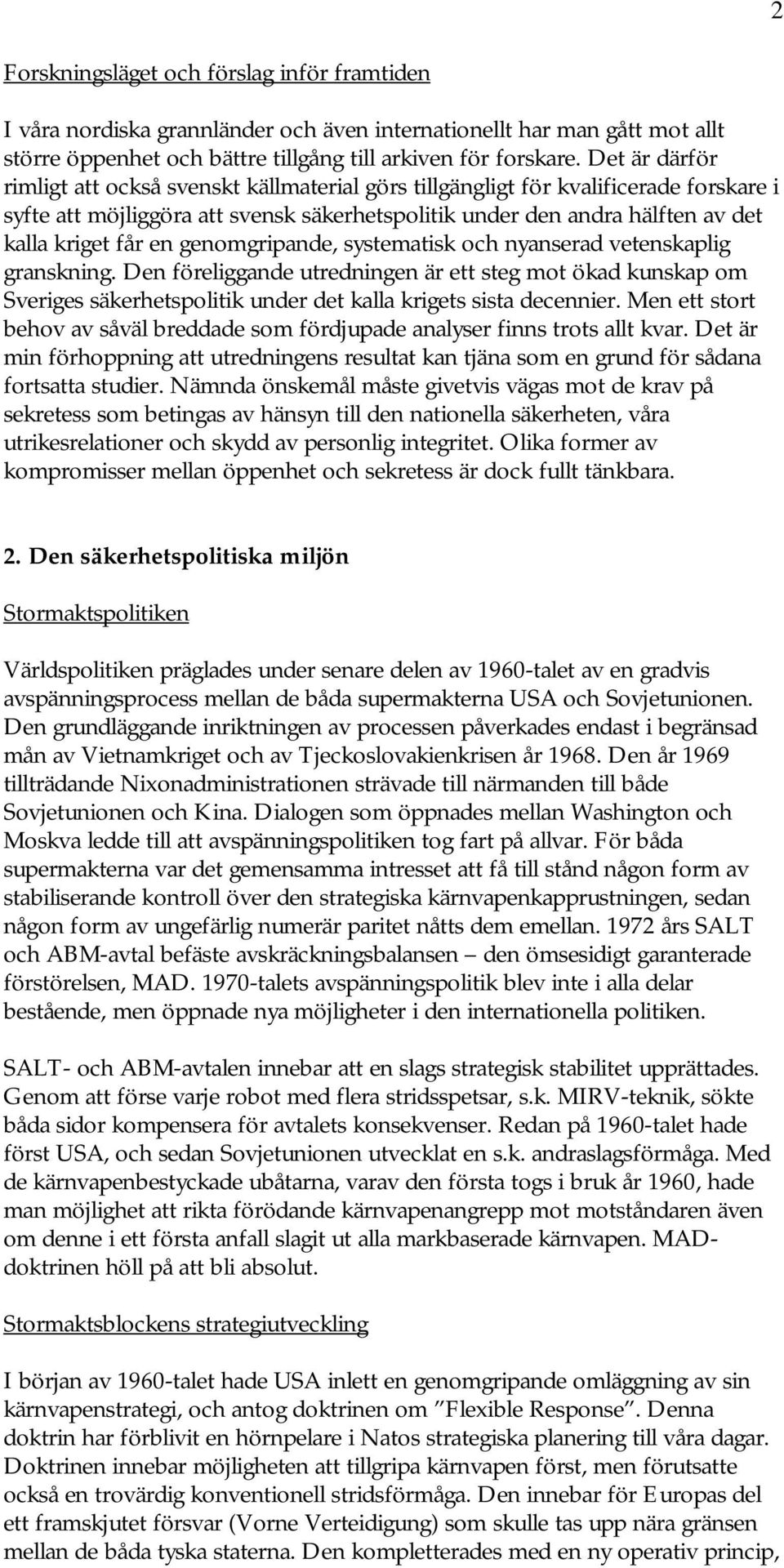 genomgripande, systematisk och nyanserad vetenskaplig granskning. Den föreliggande utredningen är ett steg mot ökad kunskap om Sveriges säkerhetspolitik under det kalla krigets sista decennier.