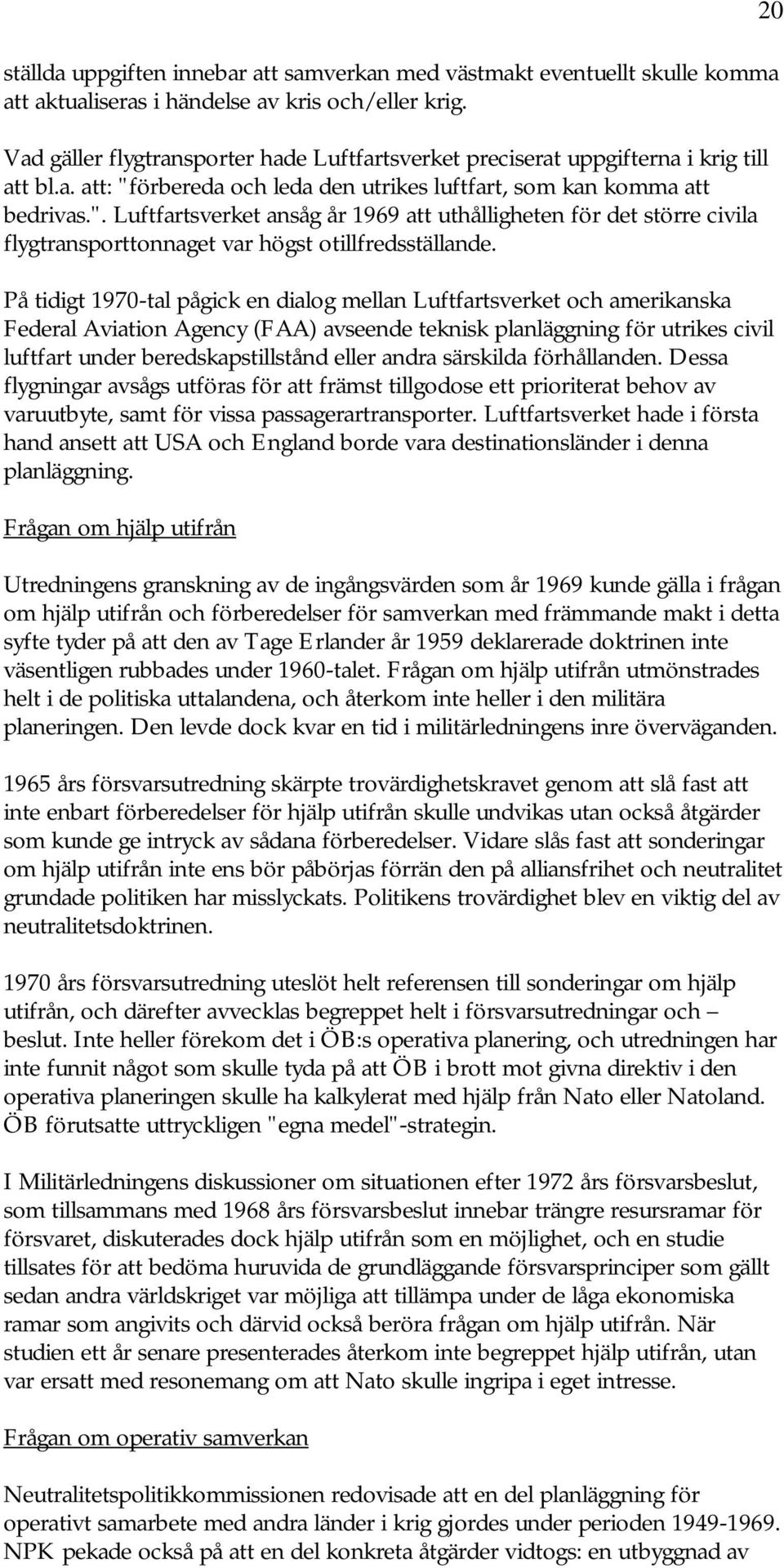 örbereda och leda den utrikes luftfart, som kan komma att bedrivas.". Luftfartsverket ansåg år 1969 att uthålligheten för det större civila flygtransporttonnaget var högst otillfredsställande.