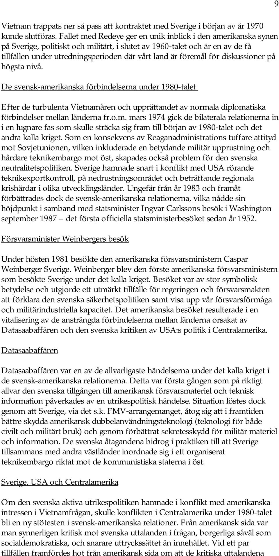 föremål för diskussioner på högsta nivå. De svensk-amerikanska förbindelserna under 1980-talet Efter de turbulenta Vietnamåren och upprättandet av normala diplomatiska förbindelser mellan länderna fr.