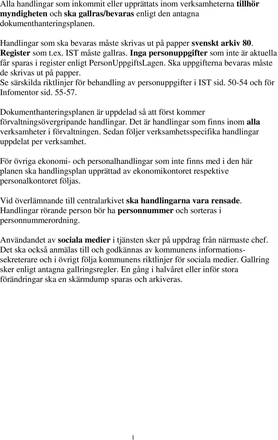 Ska uppgifterna bevaras måste de skrivas ut på papper. Se särskilda riktlinjer för behandling av personuppgifter i IST sid. 50-54 och för Infomentor sid. 55-57.