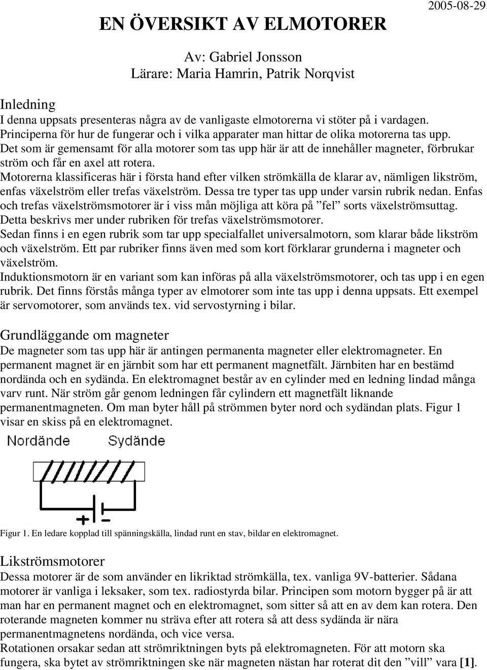 Det som är gemensamt för alla motorer som tas upp här är att de innehåller magneter, förbrukar ström och får en axel att rotera.