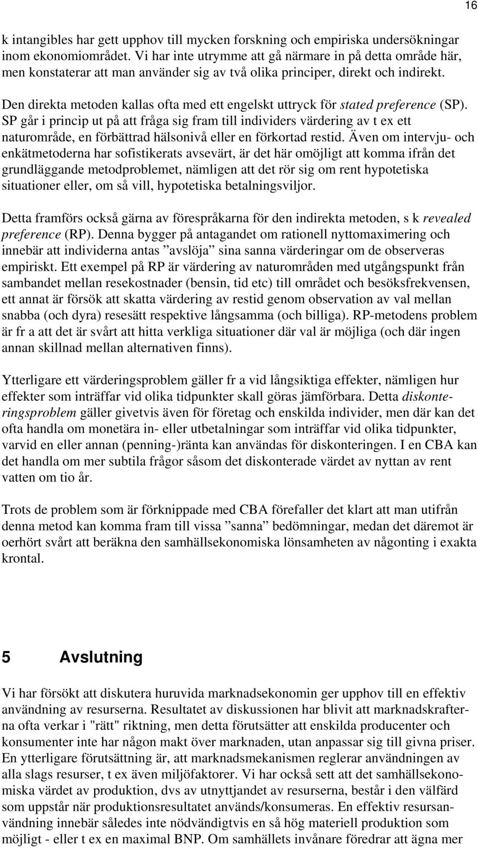 Den direkta metoden kallas ofta med ett engelskt uttryck för stated preference (SP).