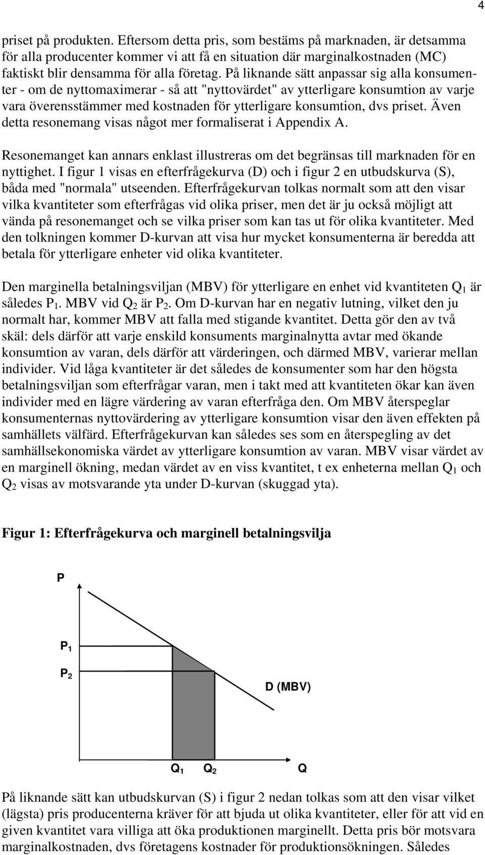 priset. Även detta resonemang visas något mer formaliserat i Appendix A. Resonemanget kan annars enklast illustreras om det begränsas till marknaden för en nyttighet.