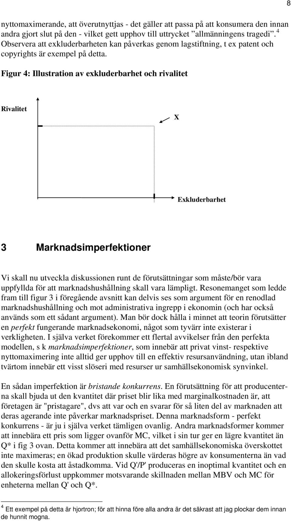 Figur 4: Illustration av exkluderbarhet och rivalitet Rivalitet X Exkluderbarhet 3 Marknadsimperfektioner Vi skall nu utveckla diskussionen runt de förutsättningar som måste/bör vara uppfyllda för