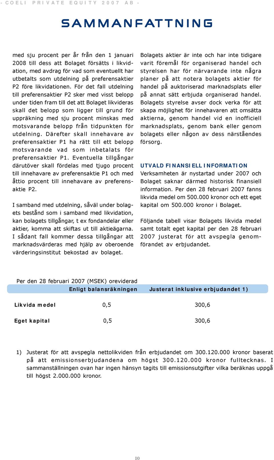 För det fall utdelning till preferensaktier P2 sker med visst belopp under tiden fram till det att Bolaget likvideras skall det belopp som ligger till grund för uppräkning med sju procent minskas med