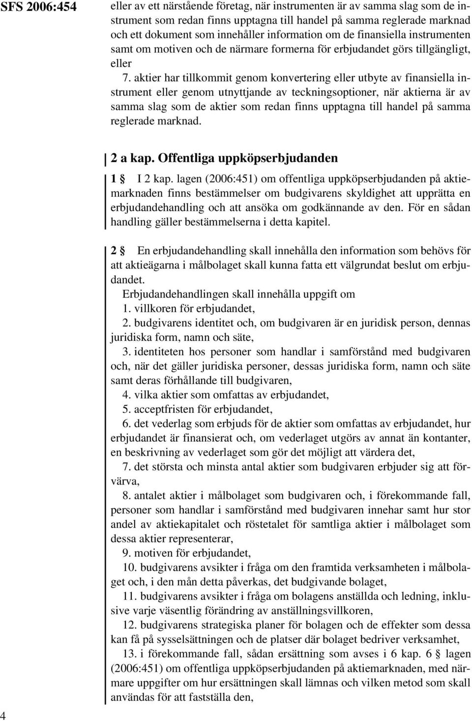 aktier har tillkommit genom konvertering eller utbyte av finansiella instrument eller genom utnyttjande av teckningsoptioner, när aktierna är av samma slag som de aktier som redan finns upptagna till