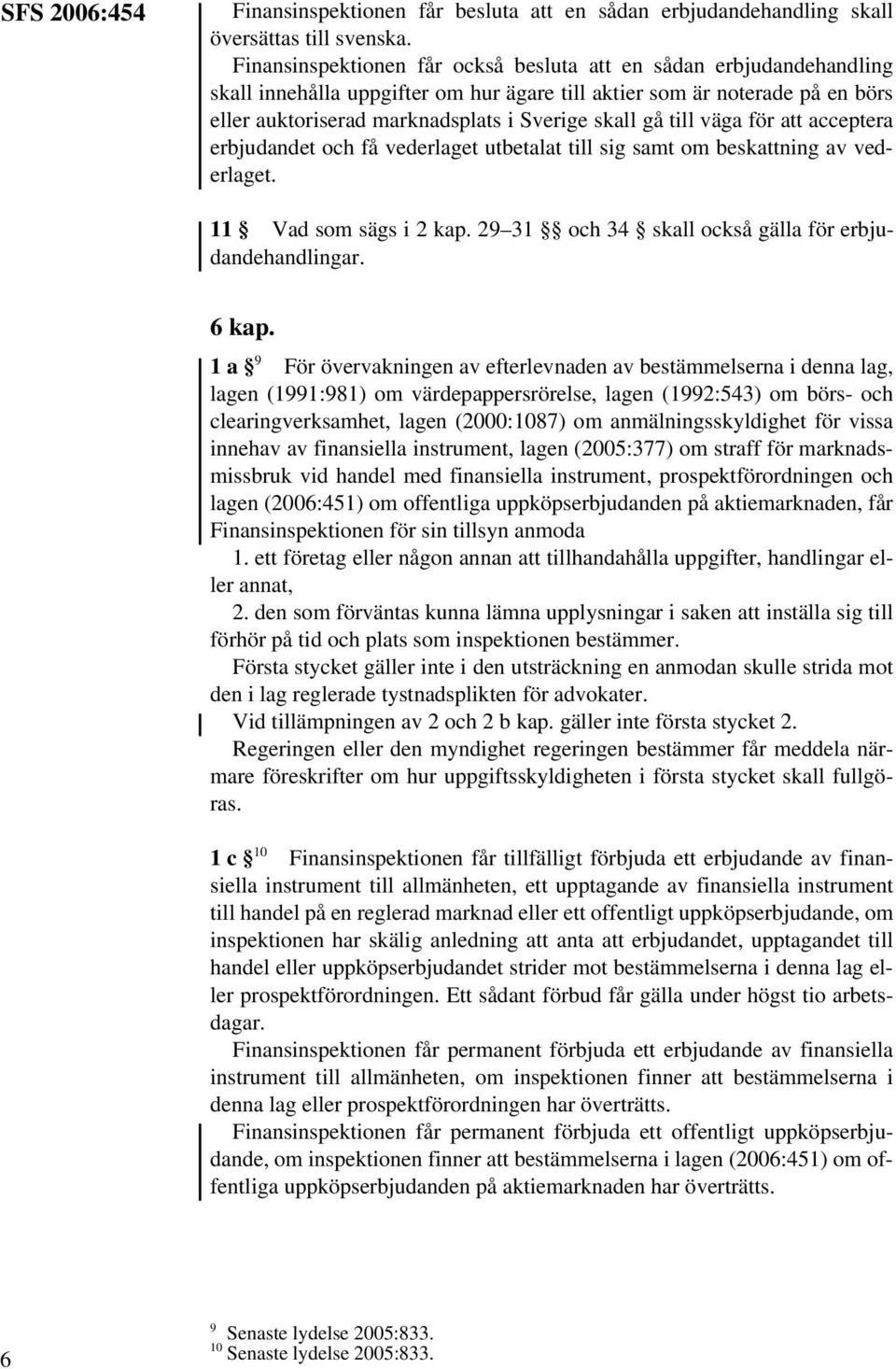 till väga för att acceptera erbjudandet och få vederlaget utbetalat till sig samt om beskattning av vederlaget. 11 Vad som sägs i 2 kap. 29 31 och 34 skall också gälla för erbjudandehandlingar. 6 kap.