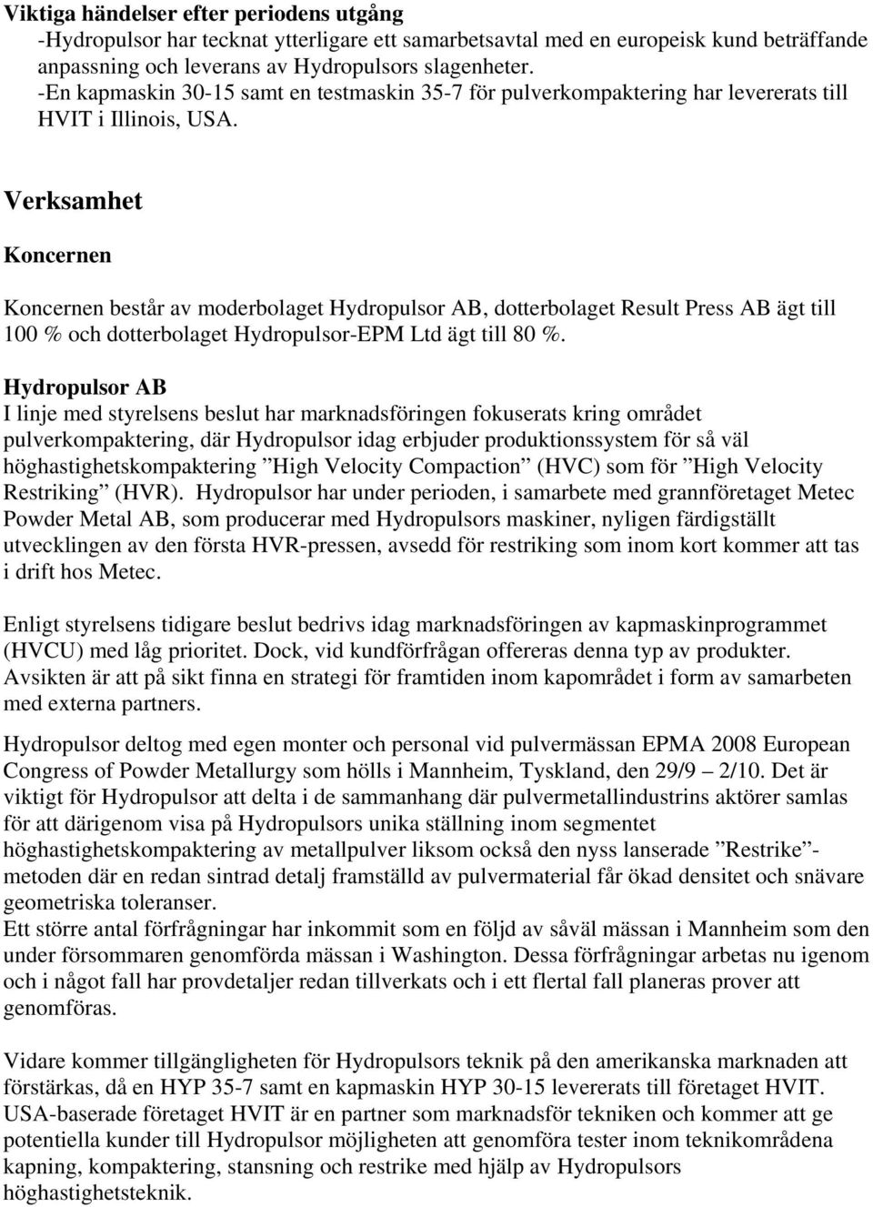 Verksamhet Koncernen Koncernen består av moderbolaget Hydropulsor AB, dotterbolaget Result Press AB ägt till 100 % och dotterbolaget Hydropulsor-EPM Ltd ägt till 80 %.