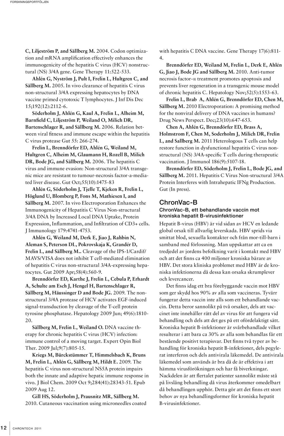 Ahlén G, Nyström J, Pult I, Frelin L, Hultgren C, and Sällberg M. 2005. In vivo clearance of hepatitis C virus non-structural 3/4A expressing hepatocytes by DNA vaccine primed cytotoxic T lymphocytes.