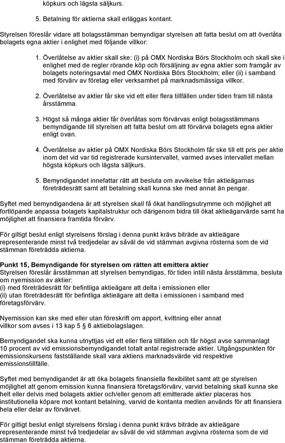 Överlåtelse av aktier skall ske: (i) på OMX Nordiska Börs Stockholm och skall ske i enlighet med de regler rörande köp och försäljning av egna aktier som framgår av bolagets noteringsavtal med OMX