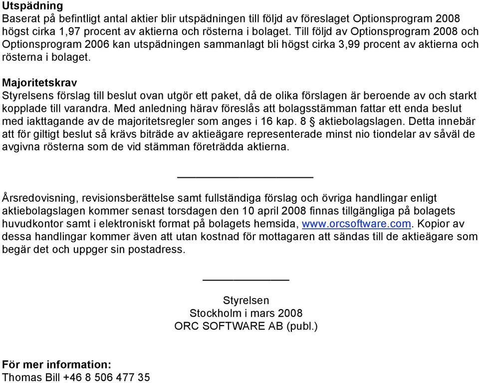 Majoritetskrav Styrelsens förslag till beslut ovan utgör ett paket, då de olika förslagen är beroende av och starkt kopplade till varandra.