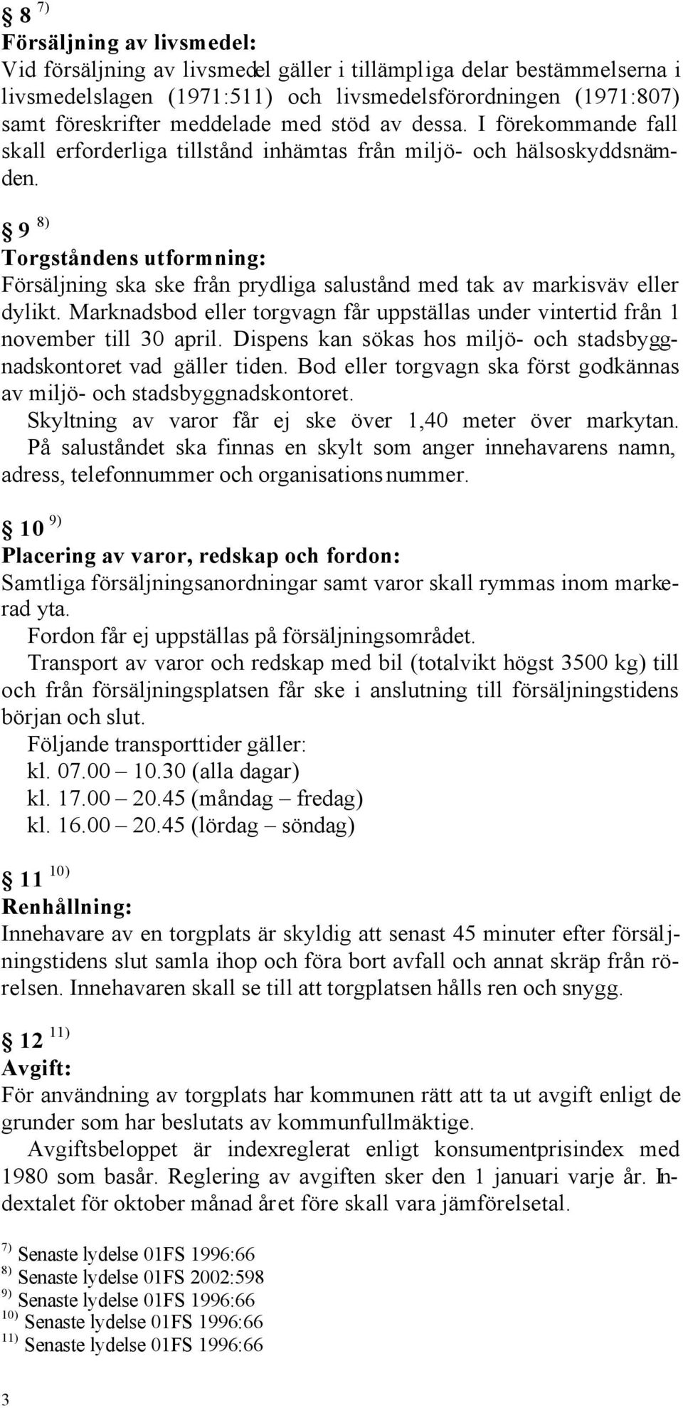 9 8) Torgståndens utformning: Försäljning ska ske från prydliga salustånd med tak av markisväv eller dylikt. Marknadsbod eller torgvagn får uppställas under vintertid från 1 november till 30 april.