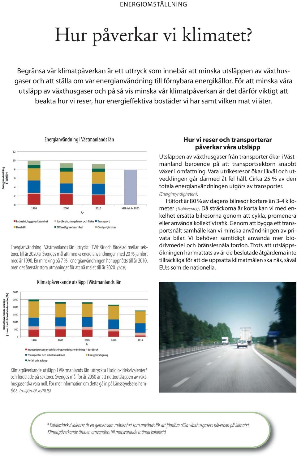 För att minska våra utsläpp av växthusgaser och på så vis minska vår klimatpåverkan är det därför viktigt att beakta hur vi reser, hur energieffektiva bostäder vi har samt vilken mat vi äter.