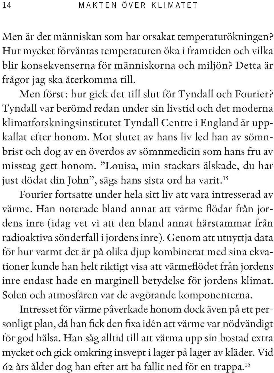 Men först: hur gick det till slut för Tyndall och Fourier? Tyndall var berömd redan under sin livstid och det moderna klimatforskningsinstitutet Tyndall Centre i England är uppkallat efter honom.