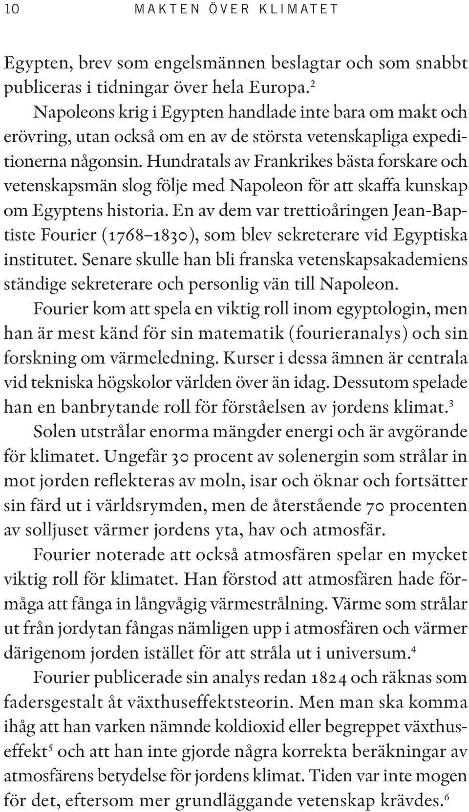 Hundratals av Frankrikes bästa forskare och vetenskapsmän slog följe med Napoleon för att skaffa kunskap om Egyptens historia.