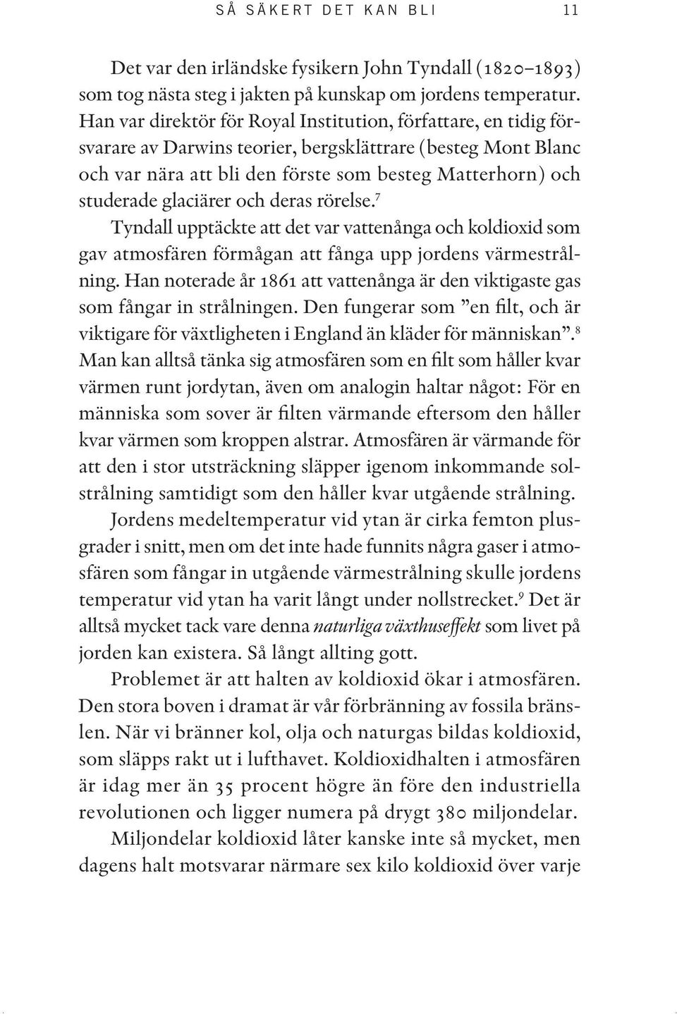 glaciärer och deras rörelse. 7 Tyndall upptäckte att det var vattenånga och koldioxid som gav atmosfären förmågan att fånga upp jordens värmestrålning.