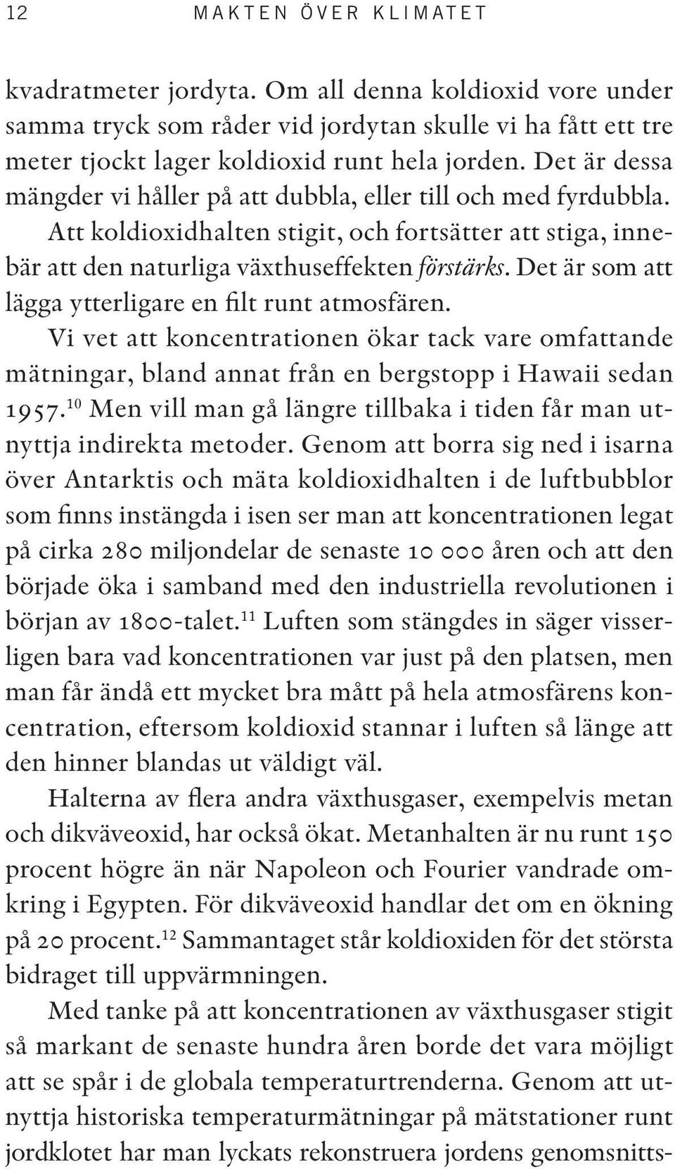 Det är dessa mängder vi håller på att dubbla, eller till och med fyrdubbla. Att koldioxidhalten stigit, och fortsätter att stiga, innebär att den naturliga växthuseffekten förstärks.