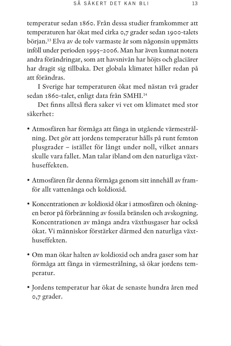 Det globala klimatet håller redan på att förändras. I Sverige har temperaturen ökat med nästan två grader sedan 1860-talet, enligt data från SMHI.