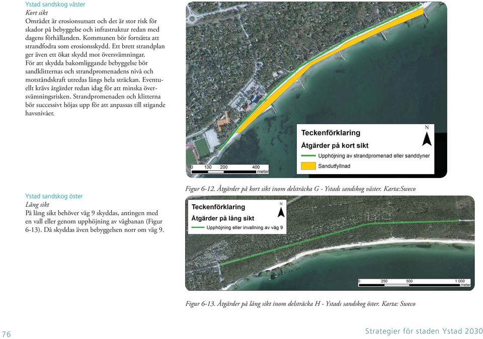 För att skydda bakomliggande bebyggelse bör sandklitternas och strandpromenadens nivå och motståndskraft utredas längs hela sträckan.