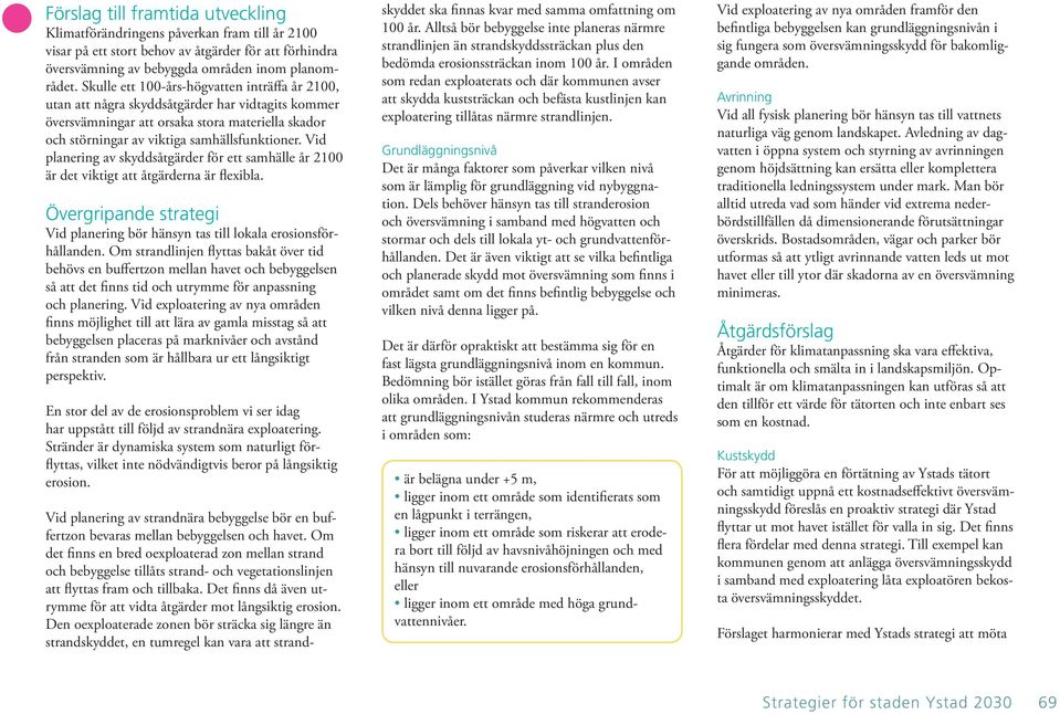 Vid planering av skyddsåtgärder för ett samhälle år 2100 är det viktigt att åtgärderna är flexibla. Övergripande strategi Vid planering bör hänsyn tas till lokala erosionsförhållanden.