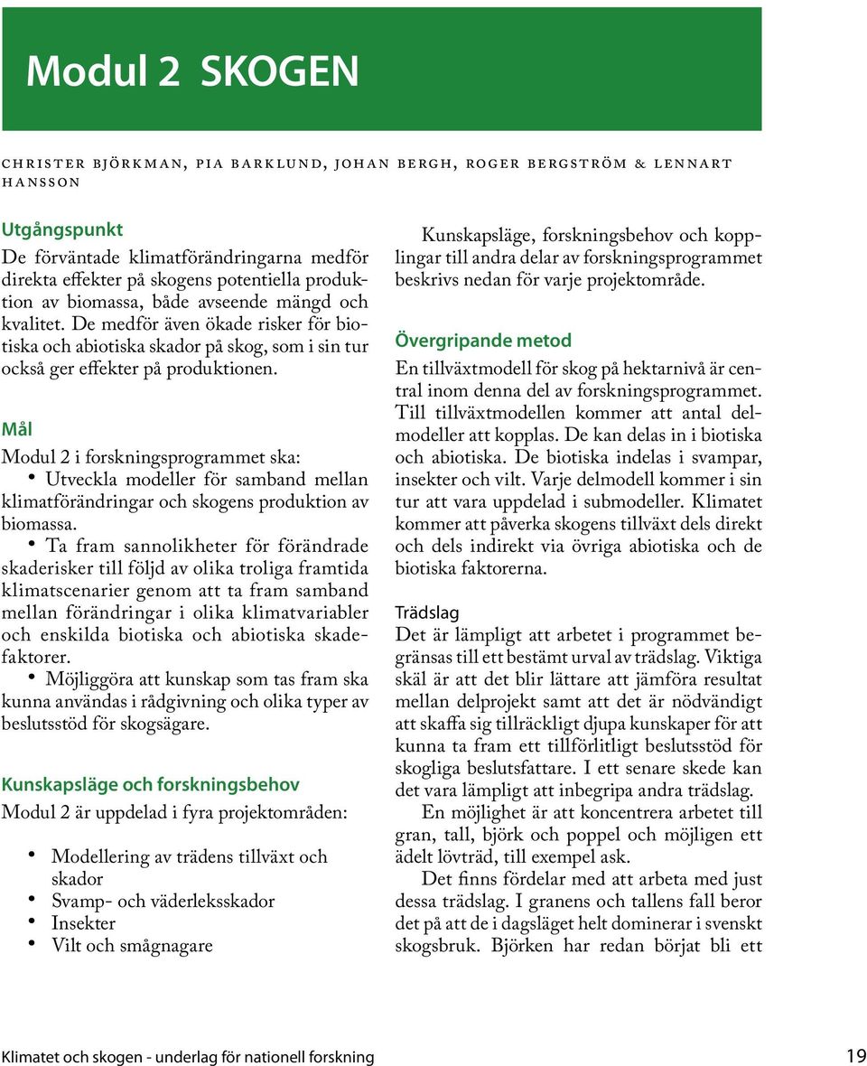 Mål Modul 2 i forskningsprogrammet ska: Utveckla modeller för samband mellan klimatförändringar och skogens produktion av biomassa.