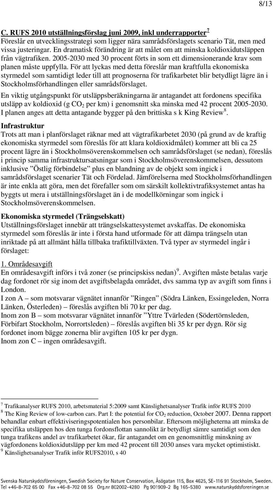 För att lyckas med detta föreslår man kraftfulla ekonomiska styrmedel som samtidigt leder till att prognoserna för trafikarbetet blir betydligt lägre än i Stockholmsförhandlingen eller