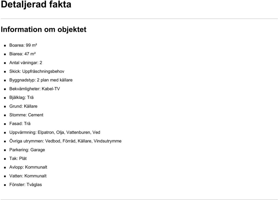 Källare Stomme: Cement Fasad: Trä Uppvärmning: Elpatron, Olja, Vattenburen, Ved Övriga utrymmen: