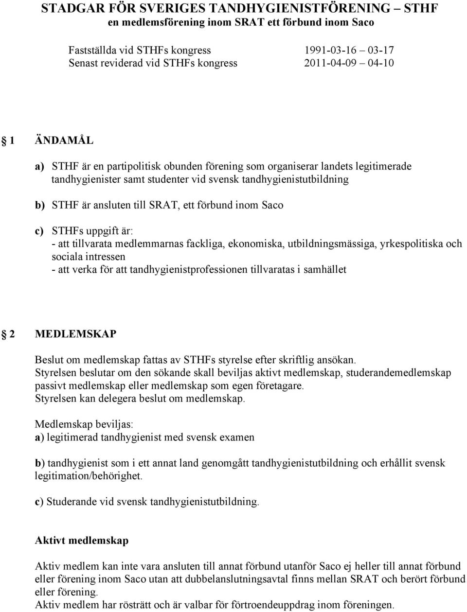 förbund inom Saco c) STHFs uppgift är: - att tillvarata medlemmarnas fackliga, ekonomiska, utbildningsmässiga, yrkespolitiska och sociala intressen - att verka för att tandhygienistprofessionen