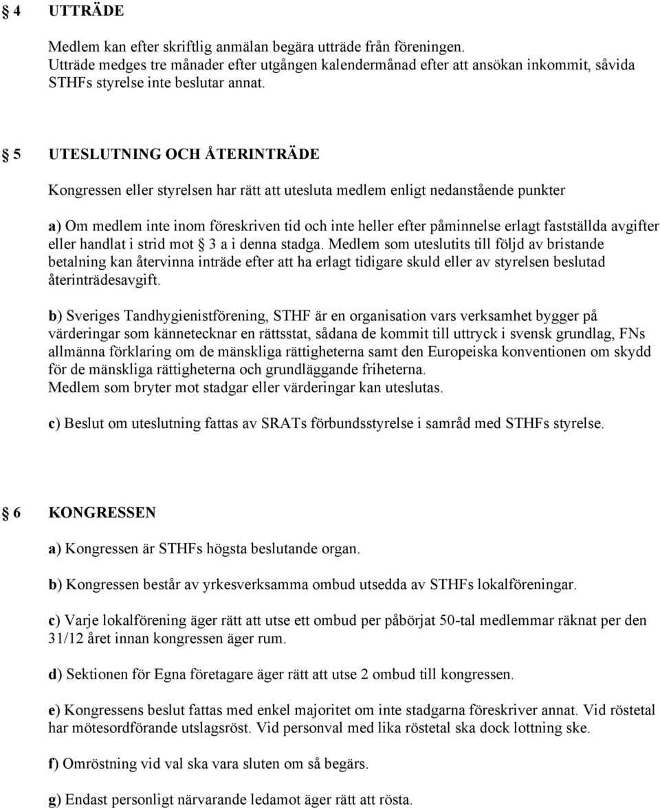 5 UTESLUTNING OCH ÅTERINTRÄDE Kongressen eller styrelsen har rätt att utesluta medlem enligt nedanstående punkter a) Om medlem inte inom föreskriven tid och inte heller efter påminnelse erlagt