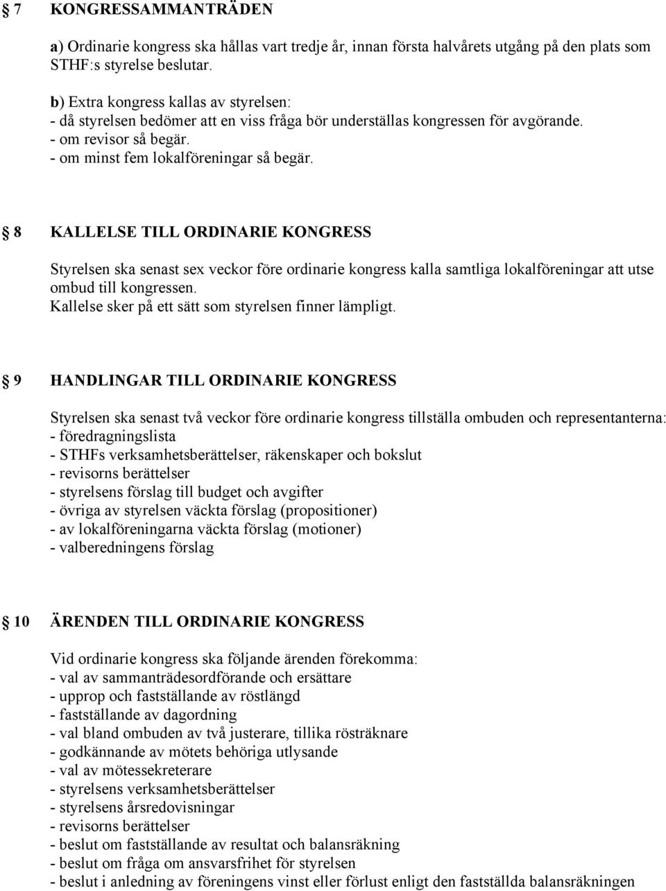 8 KALLELSE TILL ORDINARIE KONGRESS Styrelsen ska senast sex veckor före ordinarie kongress kalla samtliga lokalföreningar att utse ombud till kongressen.