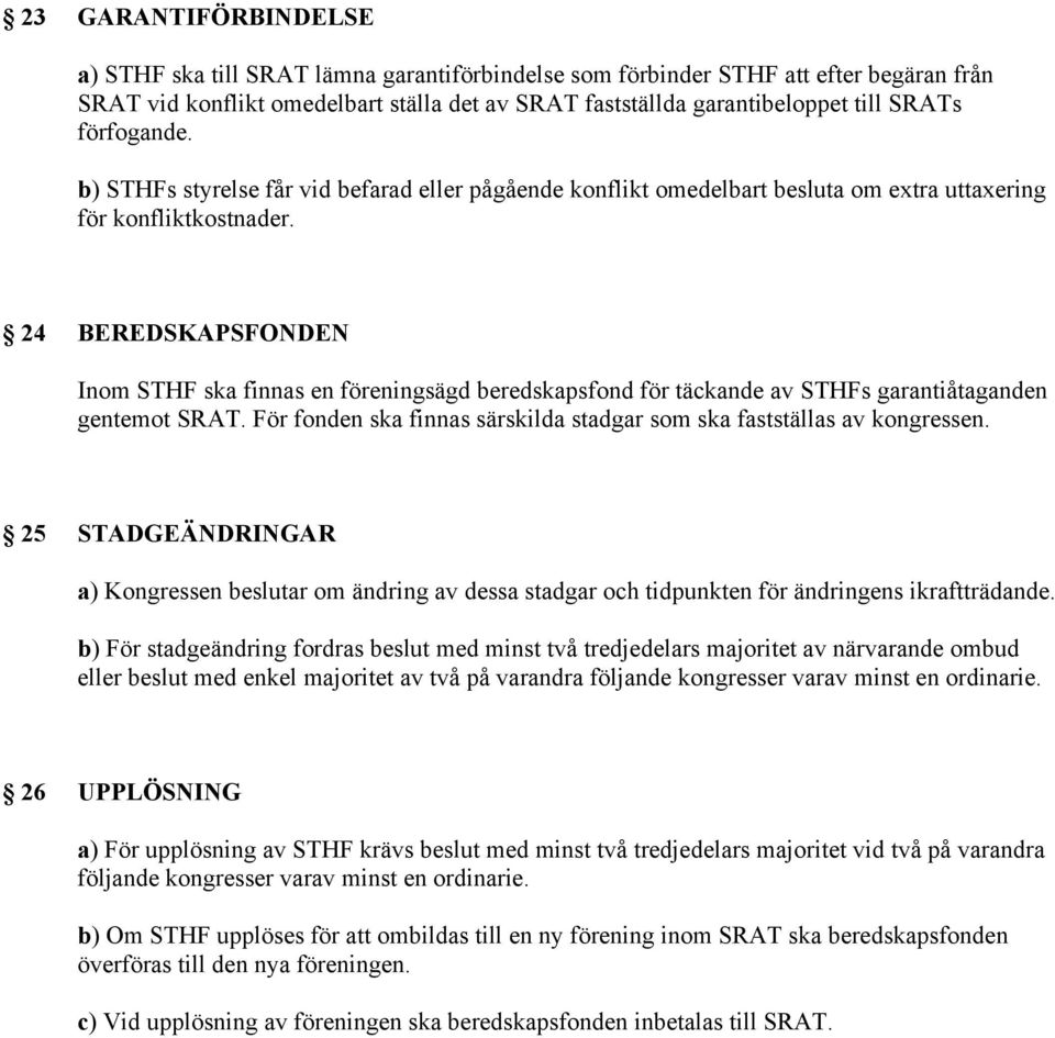 24 BEREDSKAPSFONDEN Inom STHF ska finnas en föreningsägd beredskapsfond för täckande av STHFs garantiåtaganden gentemot SRAT. För fonden ska finnas särskilda stadgar som ska fastställas av kongressen.